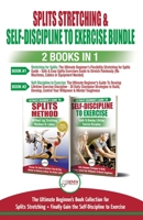 Splits Stretching & Self-Discipline To Exercise - 2 Books in 1 Bundle: The Ultimate Beginner's Book Collection for Splits Stretching + Finally Gain the Self-Discipline to Exercise 177435019X Book Cover