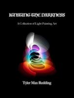 Igniting The Darkness: A Collection of Light Painting Art B0H3ZKPB9Z Book Cover