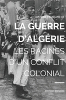 Histoire Française de la Guerre d'Algérie: Les Racines d'un Conflit B0CS5YWNWZ Book Cover