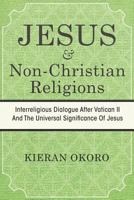 Jesus and Non-Christian Religions: Interreligious Dialogue After Vatican II and the Universal Significance of Jesus 1468597949 Book Cover