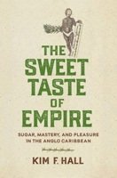 The Sweet Taste of Empire: Sugar, Mastery, and Pleasure in the Anglo Caribbean 151282786X Book Cover