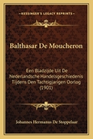 Balthasar De Moucheron: Een Bladzijde Uit De Nederlandsche Handelsgeschiedenis Tijdens Den Tachtigjarigen Oorlog (1901) 1168444748 Book Cover