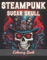 Steampunk Sugar Skull Coloring Book: New Edition And Unique High-quality illustrations Coloring Pages B0CSZ5VWHB Book Cover