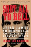 Shot All to Hell: Jesse James, the Northfield Raid, and the Wild West's Greatest Escape 0061989487 Book Cover