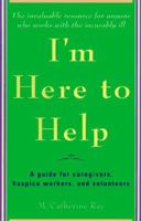 I'm Here to Help: A Guide for Caregivers, Hospice Workers, and Volunteers 0553377973 Book Cover