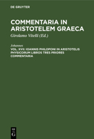 Ioannis Philoponi in Aristotelis Physicorum Libros Tres Priores Commentaria: Aus: Commentaria in Aristotelem Graeca, 16/17 3111069621 Book Cover