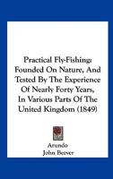 Practical Fly-Fishing: Founded On Nature, And Tested By The Experience Of Nearly Forty Years, In Various Parts Of The United Kingdom 144375174X Book Cover