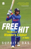 Free Hit: The Story of Women's Cricket in India 9353024552 Book Cover