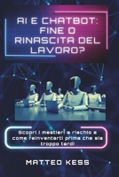 AI E CHATBOT: fine o rinascita del lavoro?: scopri i mestieri a rischio e come reinventarti prima che sia troppo tardi (AI e Futuro Digitale) (Italian Edition) B0F4MG4DZV Book Cover