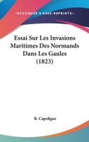 Essai Sur Les Invasions Maritimes Des Normands Dans Les Gaules (1823) 1166787095 Book Cover