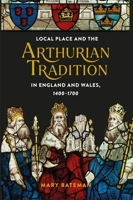 Local Place and the Arthurian Tradition in England and Wales, 1400-1700 1843846586 Book Cover