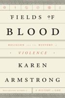 Fields of Blood: Religion and the History of Violence 0307401960 Book Cover