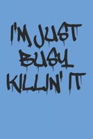 I'm Just Busy Killin' It: Notebook For Work College Ruled Lined Journal B084DGQ5N6 Book Cover