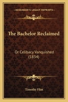 The Bachelor Reclaimed: Or Celibacy Vanquished 1167215087 Book Cover