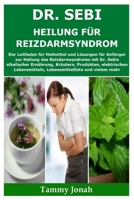 Dr. Sebi Heilung f�r Reizdarmsyndrom: Der Leitfaden f�r Heilmittel und L�sungen f�r Anf�nger zur Heilung des Reizdarmsyndroms mit Dr. Sebis alkalischer Ern�hrung, Kr�utern, Produkten, elektrischen Leb B08YS623CN Book Cover