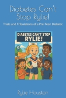 Diabetes Can’t Stop Rylie!: Trials and Tribulations of a Pre-Teen Diabetic B0FGW83KRY Book Cover