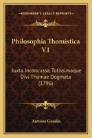 Philosophia Thomistica V1: Juxta Inconcussa, Tutissimaque Divi Thomae Dogmata (1796) 1120673763 Book Cover