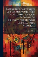 Notions GÃ(c)omÃ(c)triques Sur Les Mouvements Et Transformations, Ou Ã lÃ(c)ments De CinÃ(c)matique. (Leçons De MÃ(c)canique Pratique). (French Edition) 1023929104 Book Cover