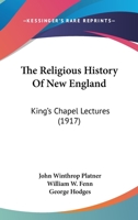 The Religious History Of New England: King's Chapel Lectures 1164070924 Book Cover