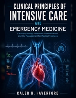Clinical Principles of Intensive Care and Emergency Medicine: Pathophysiology, Diagnosis, Resuscitation, and ICU Management for Medical Trainees B0H7JS5GN7 Book Cover