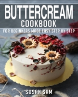 Buttercream Cookbook: Book 1, for Beginners Made Easy Step by Step B0BMSP4T29 Book Cover