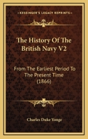 The History Of The British Navy V2: From The Earliest Period To The Present Time 1165698765 Book Cover
