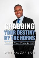 Grabbing Your Destiny by the Horns: Finding Your Place in Life 1477231579 Book Cover