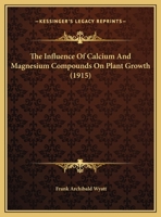 The Influence Of Calcium And Magnesium Compounds On Plant Growth (1915) 1169638627 Book Cover