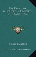 Die Deutsche Kaiseridee In Prophetie Und Sage (1896) 1168417341 Book Cover