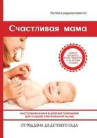 Счастливая мама. Настольная книга и добрый помощник для каждой современной мамы! 5519608156 Book Cover