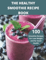 The Healthy Smoothie recipe book: 100 Smoothie Recipes For Lose Weight and for Good Health B094ZN81Q5 Book Cover