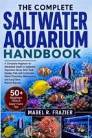 THE COMPLETE SALTWATER AQUARIUM HANDBOOK: A Complete Beginner-to-Advanced Guide to Saltwater Aquarium Setup, Reef Tank Design, Fish and Coral Care, ... Maintenance, and Long-Term Marine Success B0H2SSHLFN Book Cover