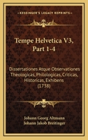 Tempe Helvetica V3, Part 1-4: Dissertationes Atque Observationes Theologicas, Philologicas, Criticas, Historicas, Exhibens (1738) 1166339955 Book Cover