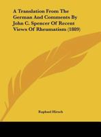 A Translation From The German And Comments By John C. Spencer Of Recent Views Of Rheumatism 1169388531 Book Cover