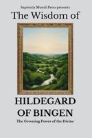The Wisdom of Hildegard of Bingen: The Greening Power of the Divine B0GZ2L44DN Book Cover
