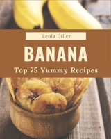 Top 75 Yummy Banana Recipes: Welcome to Yummy Banana Cookbook B08JVV9W38 Book Cover