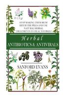 Herbal Antibiotics and Antivirals: Stop Making Them Rich! Ditch the Pills Use Natural Herbal Treatments to Heal Yourself 1500167983 Book Cover