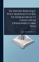De Inferis Rebusque Post Mortem Futuris Ex Hebraeorum Et Graecorum Opinionibus Libri Duo (Latin Edition) 1024509796 Book Cover
