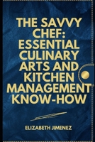 The Savvy Chef: Essential Culinary Arts and Kitchen Management Know-How B0CGCFRJXB Book Cover