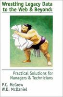 Wrestling Legacy Data to the Web & Beyond: Practical Solutions for Managers & Technicians 1893347028 Book Cover