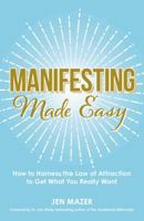 Manifesting Made Easy: How to Harness the Law of Attraction to Get What You Really Want 1440597049 Book Cover