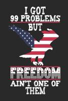 I Got 99 Problems But Freedom Ain't One of Them: 120 Pages, Soft Matte Cover, 6 x 9 1077247117 Book Cover