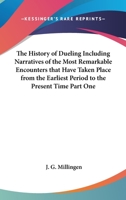 The History of Dueling Including Narratives of the Most Remarkable Encounters that Have Taken Place from the Earliest Period to the Present Time Part One 1162731710 Book Cover