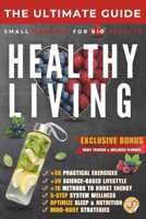 The Ultimate Guide to Healthy Living: Small Changes for Big Results – Build Sustainable Habits for a Healthier Life (Guide for Life | Life skills, ... personal growt and financial success books) B0DXCXJ3TB Book Cover