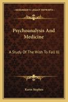 Psychoanalysis and Medicine: A Study of the Wish to Fall Ill 1163181633 Book Cover