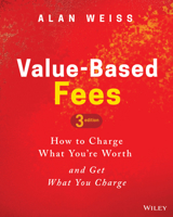 Value-Based Fees: How to Chargeand GetWhat You're Worth (The Ultimate Consultant Series)