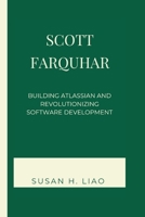 SCOTT FARQUHAR: Building Atlassian and Revolutionizing Software Development B0FGWCSZNK Book Cover
