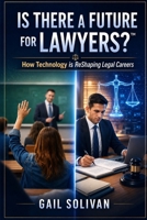 Is There a Future for Lawyers?™: How Technology Is Reshaping Legal Careers (Is There a Future for My Career?™) B0H4QB2S3D Book Cover