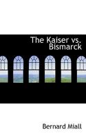 The Kaiser vs. Bismarck 1018322353 Book Cover