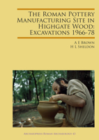 The Roman Pottery Manufacturing Site in Highgate Wood: Excavations 1966-78 1784919780 Book Cover